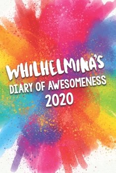 Whilhelmina's Diary of Awesomeness 2020: Unique Personalised Full Year Dated Diary Gift For A Girl Called Whilhelmina - 185 Pages - 2 Days Per Page - ... Journal For Home, School College Or Work.