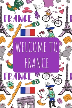 Welcome to France: 6x9 Travel Notebook, Journal or Diary with prompts, Checklists and Bucketlists perfect gift for your Trip to France for every Traveler