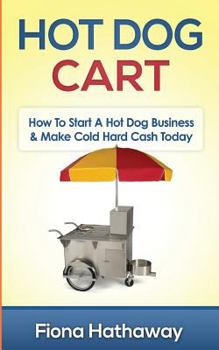 Paperback Hot Dog Cart: How To Start A Hot Dog Business & Make Cold Hard Cash Today Book