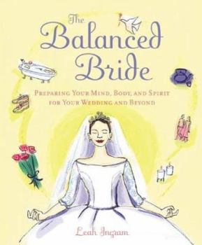 Paperback The Balanced Bride: Preparing Your Mind, Body, and Spirit for Your Wedding and Beyond Book
