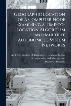Paperback Geographic Location of a Computer Node Examining a Time-to-Location Algorithm and Multiple Autonomous System Networks Book