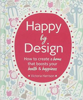 Hardcover Happy by Design: How to Create a Home That Boosts Your Health and Happiness Book