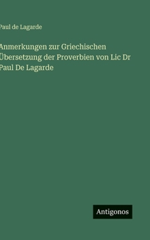 Anmerkungen zur Griechischen Übersetzung der Proverbien von Lic Dr Paul De Lagarde (German Edition)