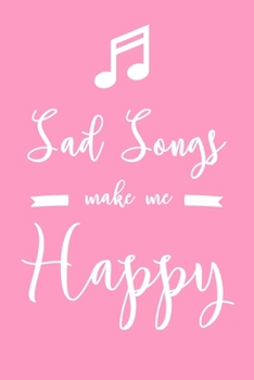 Sad Songs Make Me Happy: 6x9" Lined Notebook/Journal Funny Sad Ballad Lover Gift Idea