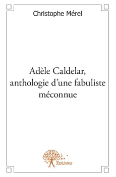 Paperback Adèle Caldelar, anthologie d'une fabuliste méconnue [French] Book