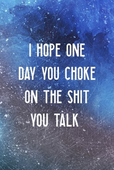 Paperback I Hope One Day You Choke On The Shit You Talk: All Purpose 6x9 Blank Lined Notebook Journal Way Better Than A Card Trendy Unique Gift Blue Texture Kar Book