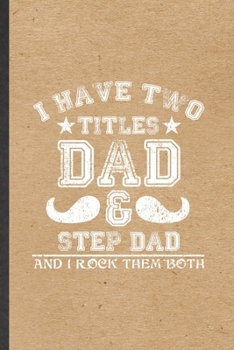 Paperback I Have Two Titles Dad & Step Dad and I Rock Them Both: Funny Father Mother Lined Notebook/ Blank Journal For Husband Wife Grandparent, Inspirational S Book