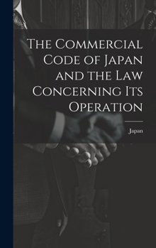 Hardcover The Commercial Code of Japan and the law Concerning its Operation Book