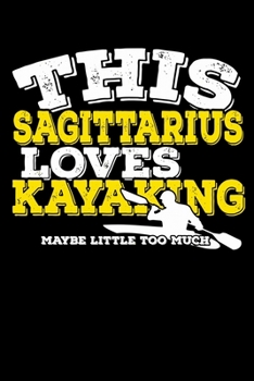 This Sagittarius Loves Kayaking Maybe Little Too Much Notebook: 100 Wide Ruled Lined Pages