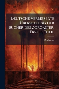 Paperback Deutsche verbesserte Übersetzung der Bücher des Zoroaster, Erster Theil [German] Book