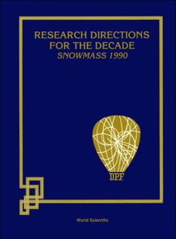 Research Directions for the Decade: Proceedings of the 1990 Summer Study on High Energy Physics : June 25-July 13, 1990, Snowmass, Colorado