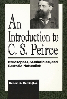 Paperback An Introduction to C. S. Peirce: Philosopher, Semiotician, and Ecstatic Naturalist Book