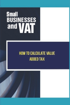 Paperback Small Businesses And VAT: How To Calculate Value Added Tax: Learn About Value Added Tax Book