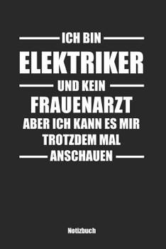 Paperback Ich bin Elektriker und kein Frauenarzt, aber ich kann es mir trotzdem mal anschauen: Liniertes Notizbuch / Tagebuch liniert 15,24 x 22,86 cm (ca. DIN [German] Book