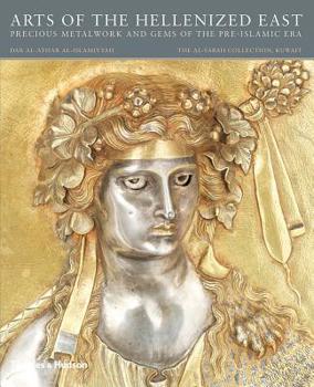 Paperback Arts of the Hellenized East: Precious Metalwork and Gems of the Pre-Islamic Era Book