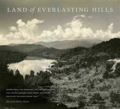 Hardcover Land of Everlasting Hills: George Masa, Jim Thompson, and the Photographs That Helped Save the Great Smoky Mountains and Blaze the Appalachian Trail Book