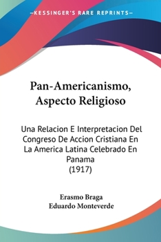 Paperback Pan-Americanismo, Aspecto Religioso: Una Relacion E Interpretacion Del Congreso De Accion Cristiana En La America Latina Celebrado En Panama (1917) [Spanish] Book