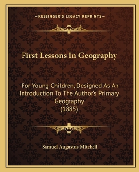 Paperback First Lessons In Geography: For Young Children, Designed As An Introduction To The Author's Primary Geography (1885) Book