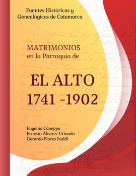 Fuentes Históricas y Genealógicas de Catamarca. Matrimonios en la Parroquia de El Alto 1741 - 1902 (Spanish Edition)