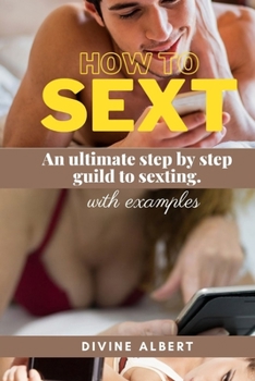 Paperback How to Sext: An ultimate step by step guild to sexting. With EXAMPLES Book