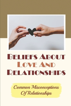 Paperback Beliefs About Love And Relationships: Common Misconceptions Of Relationships: Our Extraordinary Potential Book