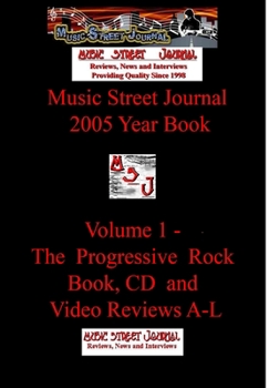 Music Street Journal: 2005 Year Book: Volume 1 - The Progressive Rock Book, CD and Video Reviews A-L - Book #14 of the Music Street Journal: Year Books