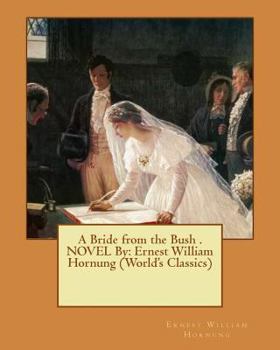 Paperback A Bride from the Bush . NOVEL By: Ernest William Hornung (World's Classics) Book