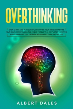 Paperback Overthinking: Stop! Change Your Thoughts, Declutter Your Mind and Rewire Your Brain. Mindfulness Technique to Relieve Anxiety, Stop Book