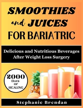 SMOOTHIES AND JUICES FOR BARIATRIC: Delicious and Nutritious Beverages After Weight Loss Surgery (BARIATRIC COOKBOOK COLLECTION)