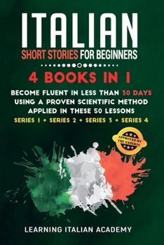 Paperback Italian Short Stories for Beginners: 4 Books in 1: Become Fluent in Less Than 30 Days Using a Proven Scientific Method Applied in These 50 Lessons. (S Book