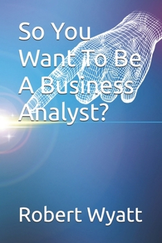 Paperback So You Want To Be A Business Analyst? Book