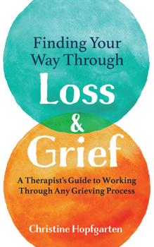 Paperback Finding Your Way Through Loss & Grief: A Therapist's Guide to Working Through Any Grieving Process Book