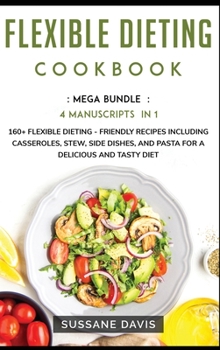 Hardcover Flexible Dieting Cookbook: MEGA BUNDLE - 4 Manuscripts in 1 - 160+ Flexible Dieting - friendly recipes including casseroles, stew, side dishes, a Book