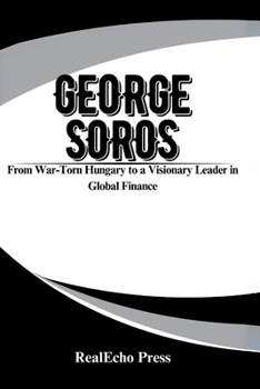 Paperback George Soros: The Financier of Change: From War-Torn Hungary to a Visionary Leader in Global Finance Book