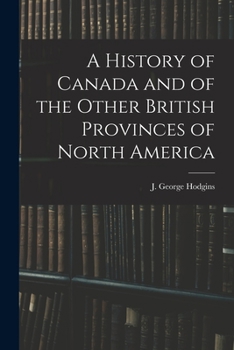 Paperback A History of Canada and of the Other British Provinces of North America Book