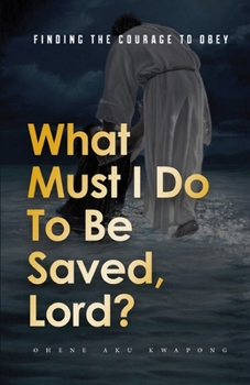 Paperback What Must I Do To Be Saved, Lord?: Finding The Courage To Obey Book