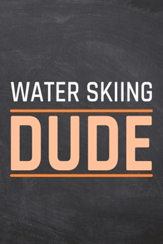 Water Skiing Dude: Water Skiing Notebook, Planner or Journal | Size 6 x 9 | 110 Dot Grid Pages | Office Equipment, Supplies & Gear |Funny Water Skiing Gift Idea for Christmas or Birthday
