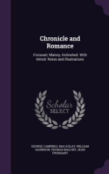Hardcover Chronicle and Romance: Froissart, Malory, Holinshed. With Introd. Notes and Illustrations Book