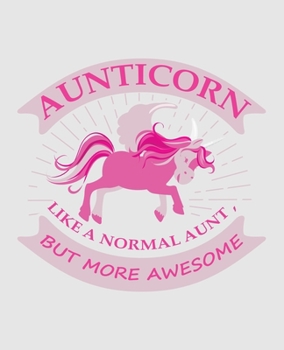Aunticorn like a normal aunt, but more awesome: Journal and Notebook for Girls - Composition Size 120 Pages of  (7.5"x9.75") With Lined, Perfect for Journal and Notes.