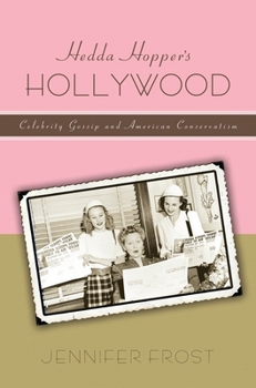 Hedda Hopper's Hollywood: Celebrity Gossip and American Conservatism - Book  of the American History and Culture Series