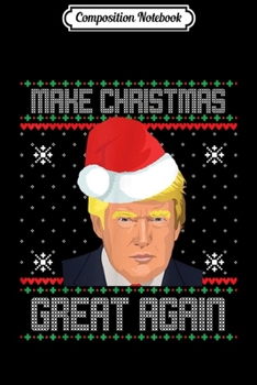 Paperback Composition Notebook: Make Christmas Great Again Trump 2020 Ugly Sweater Journal/Notebook Blank Lined Ruled 6x9 100 Pages Book