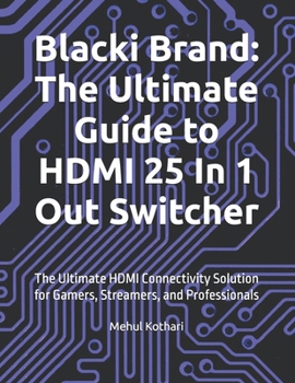 Blacki Brand: The Ultimate Guide to HDMI 25 In 1 Out Switcher: The Ultimate HDMI Connectivity Solution for Gamers, Streamers, and Professionals