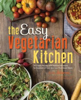Paperback The Easy Vegetarian Kitchen: 50 Classic Recipes with Seasonal Variations for Hundreds of Fast, Delicious Plant-Based Meals Book