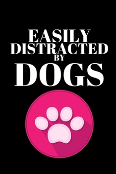 Easily Distracted By Dogs - Dog Lover Journal: Inspirational Notebook, Motivational Quote Notebook, Funny Anniversary Bridesmaid Best Friends Best Gift Notebook