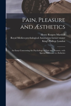 Pain, Pleasure, and Aesthetics: An Essay Concerning the Psychology of Pain and Pleasure, With Speci