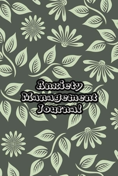 Anxiety Management Journal: Exercises to Soothe Stress & Eliminate Anxiety or Anger Mood Tracker Notebook & Worksheet To Stop Worrying and End Panic | Green Flowers Drawing Cover