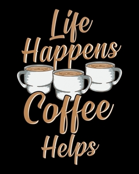 Life Happens Coffee Helps: Life Happens Coffee Helps Funny Caffeine Coffee Lover 2020-2021 Weekly Planner & Gratitude Journal (110 Pages, 8" x 10") ... Moments of Thankfulness & To Do Lists