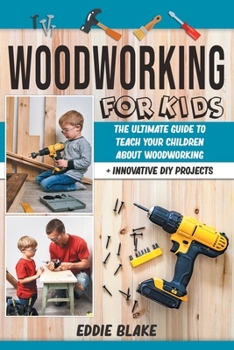 Paperback Woodworking for Kids: The Ultimate Guide to Teach Your Children About Woodworking + Innovative DIY Projects Book