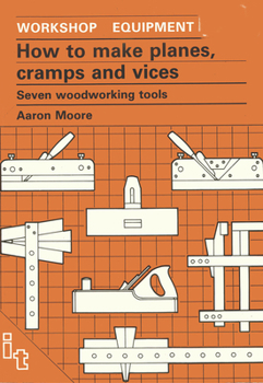 Paperback How to Make Planes, Cramps and Vices: Seven Woodworking Tools Book