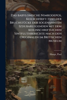 Das babylonische Nimrodepos, Keilschfrift-text der BruchstÃ1/4cke der sogenannten Izdubarlegenden mit dem keilinschriftlichen Sintfluthberichte nach ... im Britischen Museum (German Edition)